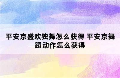 平安京盛欢独舞怎么获得 平安京舞蹈动作怎么获得